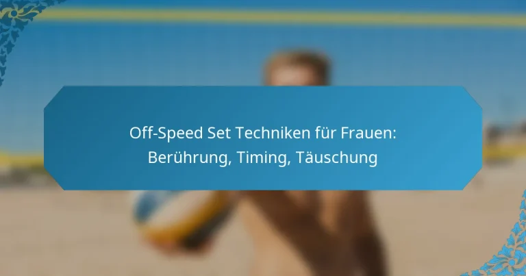 Off-Speed Set Techniken für Frauen: Berührung, Timing, Täuschung