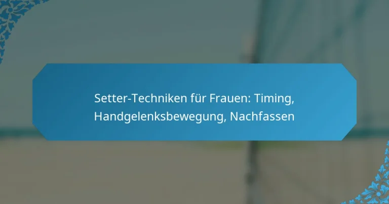 Setter-Techniken für Frauen: Timing, Handgelenksbewegung, Nachfassen