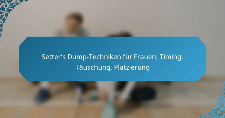 Setter’s Dump-Techniken für Frauen: Timing, Täuschung, Platzierung