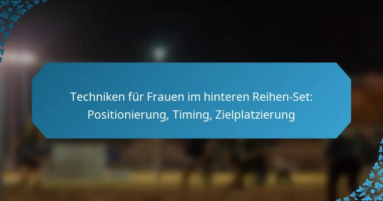 Techniken für Frauen im hinteren Reihen-Set: Positionierung, Timing, Zielplatzierung