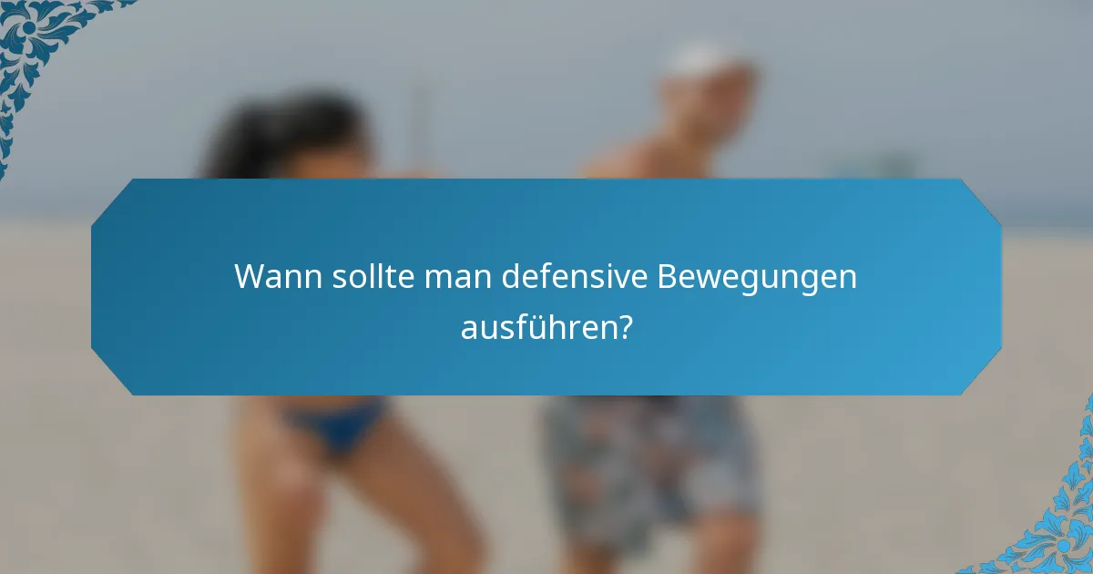 Wann sollte man defensive Bewegungen ausführen?