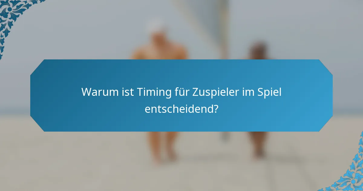 Warum ist Timing für Zuspieler im Spiel entscheidend?