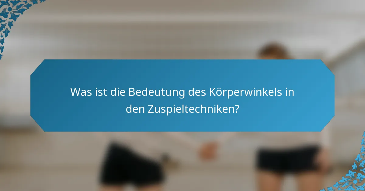 Was ist die Bedeutung des Körperwinkels in den Zuspieltechniken?
