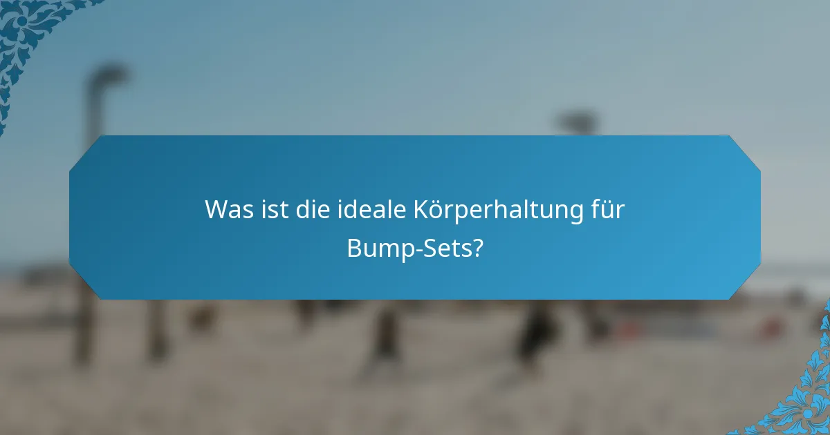 Was ist die ideale Körperhaltung für Bump-Sets?