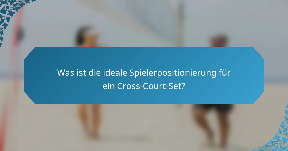 Was ist die ideale Spielerpositionierung für ein Cross-Court-Set?