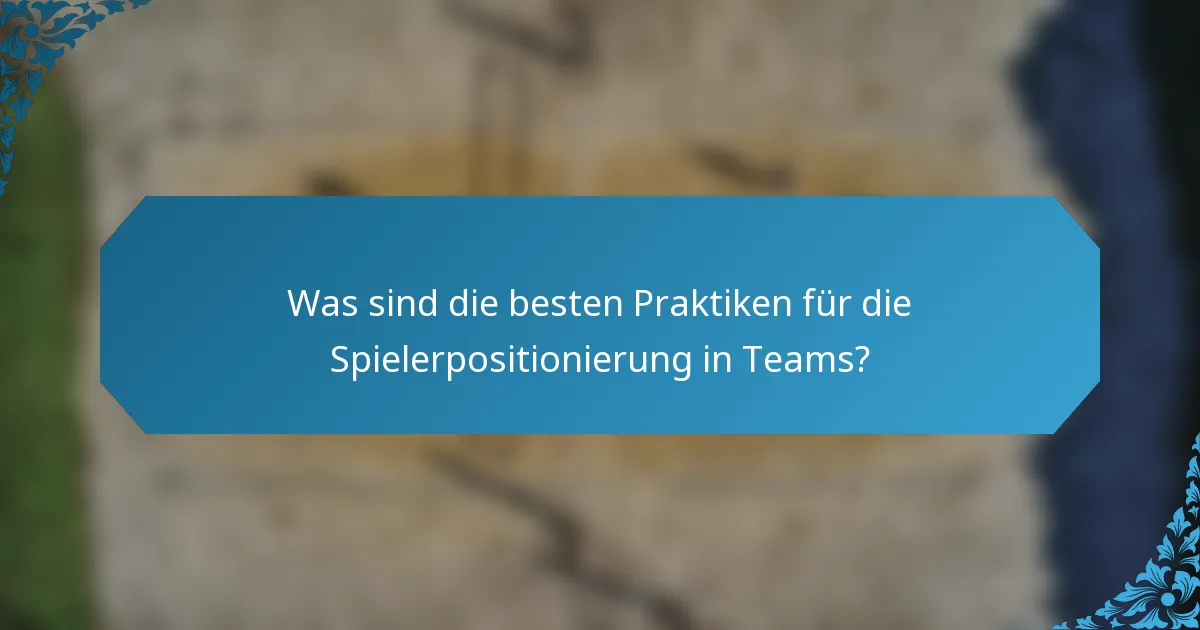 Was sind die besten Praktiken für die Spielerpositionierung in Teams?