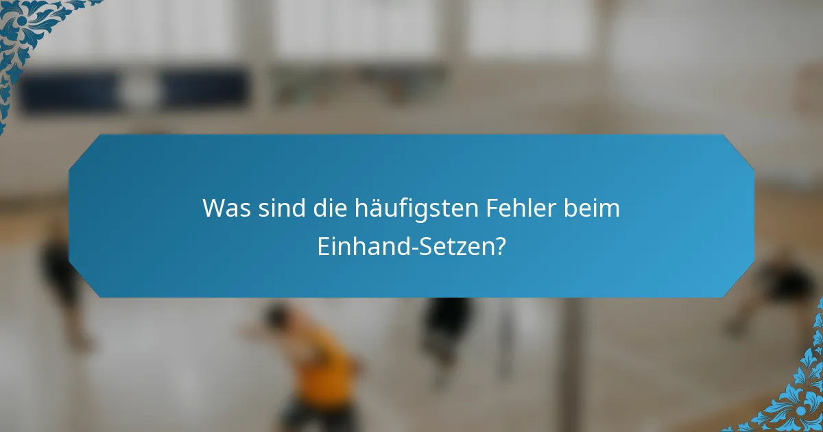 Was sind die häufigsten Fehler beim Einhand-Setzen?