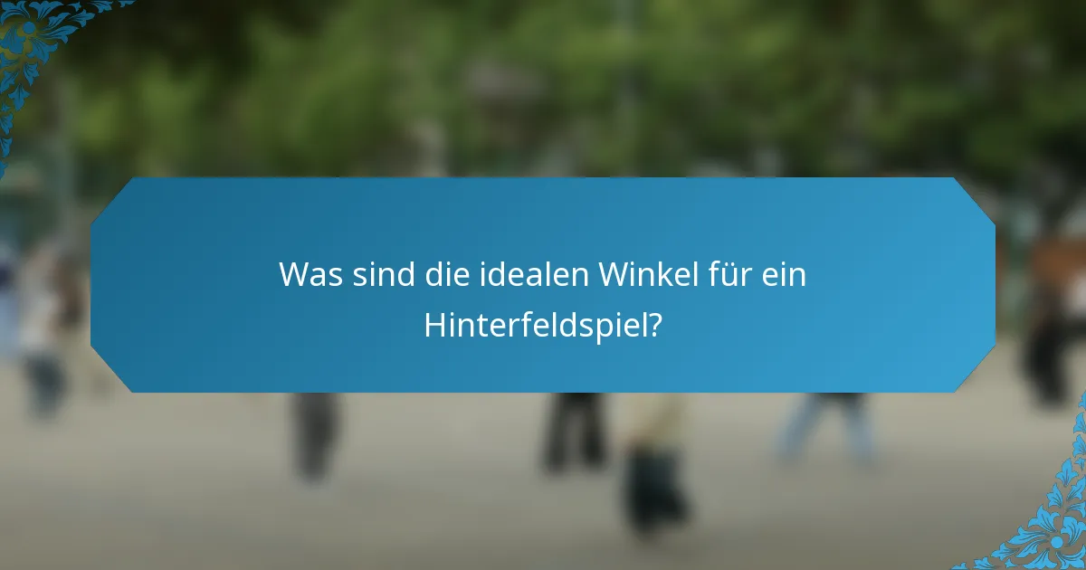 Was sind die idealen Winkel für ein Hinterfeldspiel?