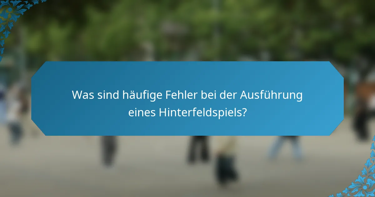 Was sind häufige Fehler bei der Ausführung eines Hinterfeldspiels?