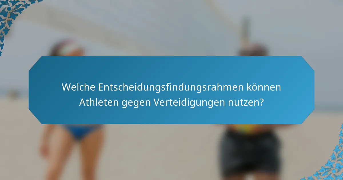 Welche Entscheidungsfindungsrahmen können Athleten gegen Verteidigungen nutzen?
