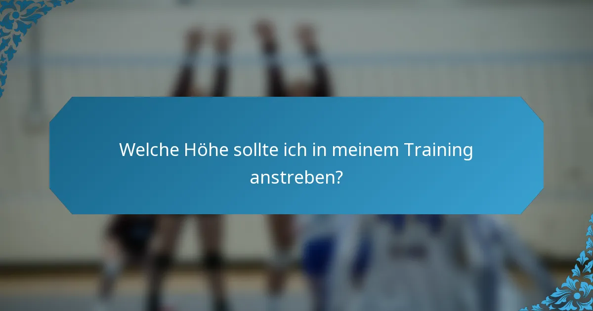 Welche Höhe sollte ich in meinem Training anstreben?