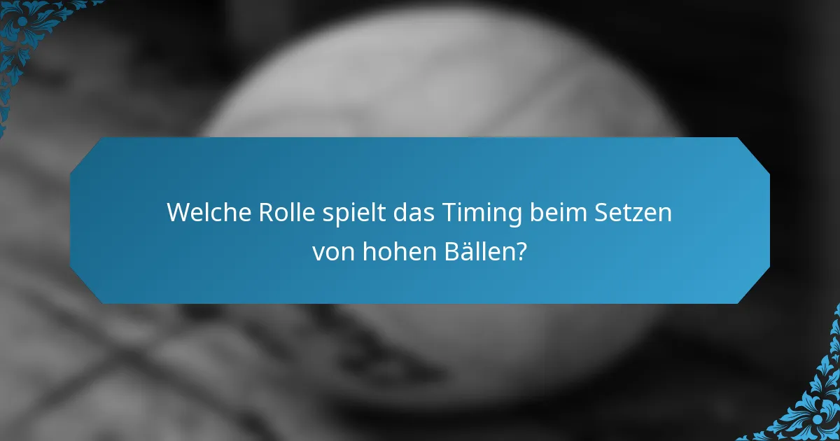 Welche Rolle spielt das Timing beim Setzen von hohen Bällen?