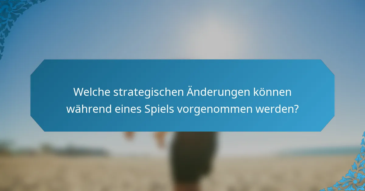 Welche strategischen Änderungen können während eines Spiels vorgenommen werden?