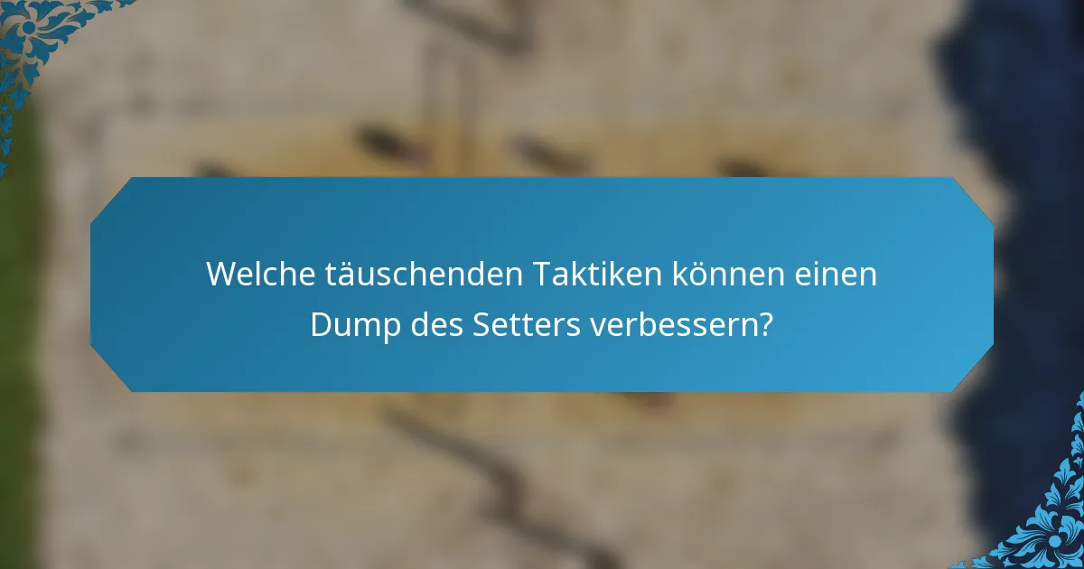 Welche täuschenden Taktiken können einen Dump des Setters verbessern?