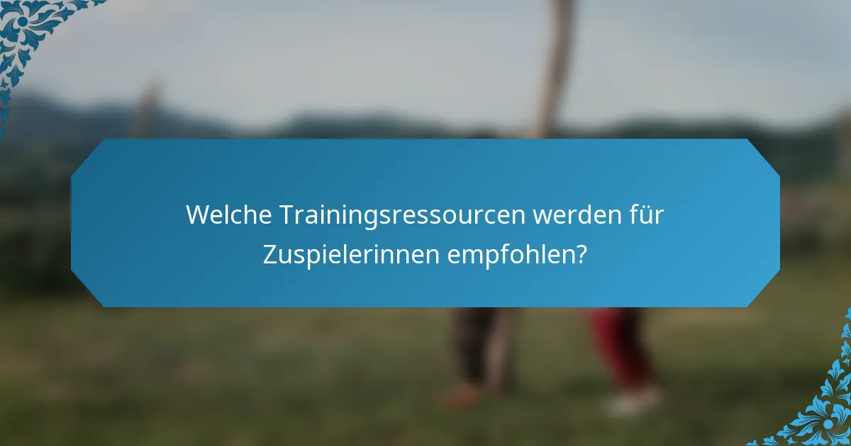Welche Trainingsressourcen werden für Zuspielerinnen empfohlen?