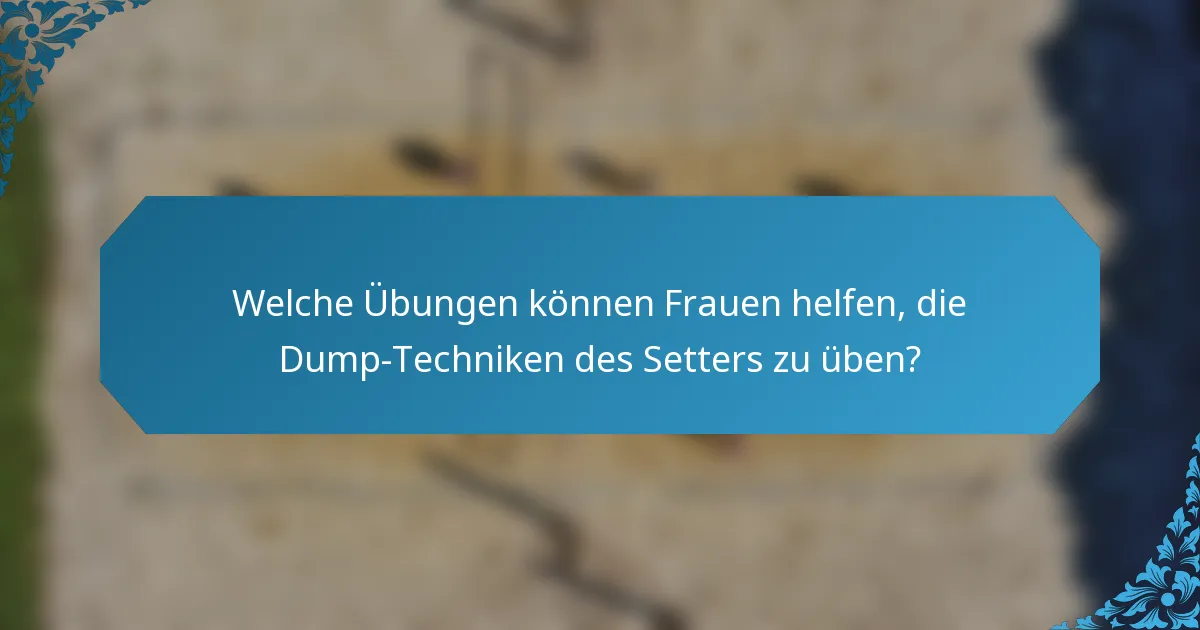 Welche Übungen können Frauen helfen, die Dump-Techniken des Setters zu üben?