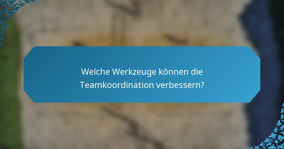 Welche Werkzeuge können die Teamkoordination verbessern?