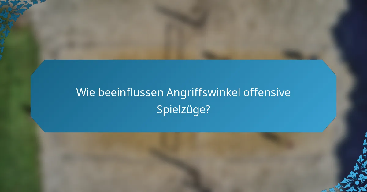 Wie beeinflussen Angriffswinkel offensive Spielzüge?