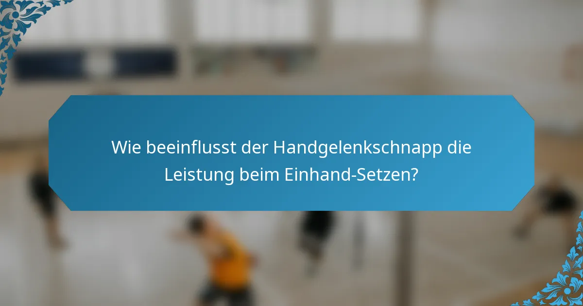 Wie beeinflusst der Handgelenkschnapp die Leistung beim Einhand-Setzen?