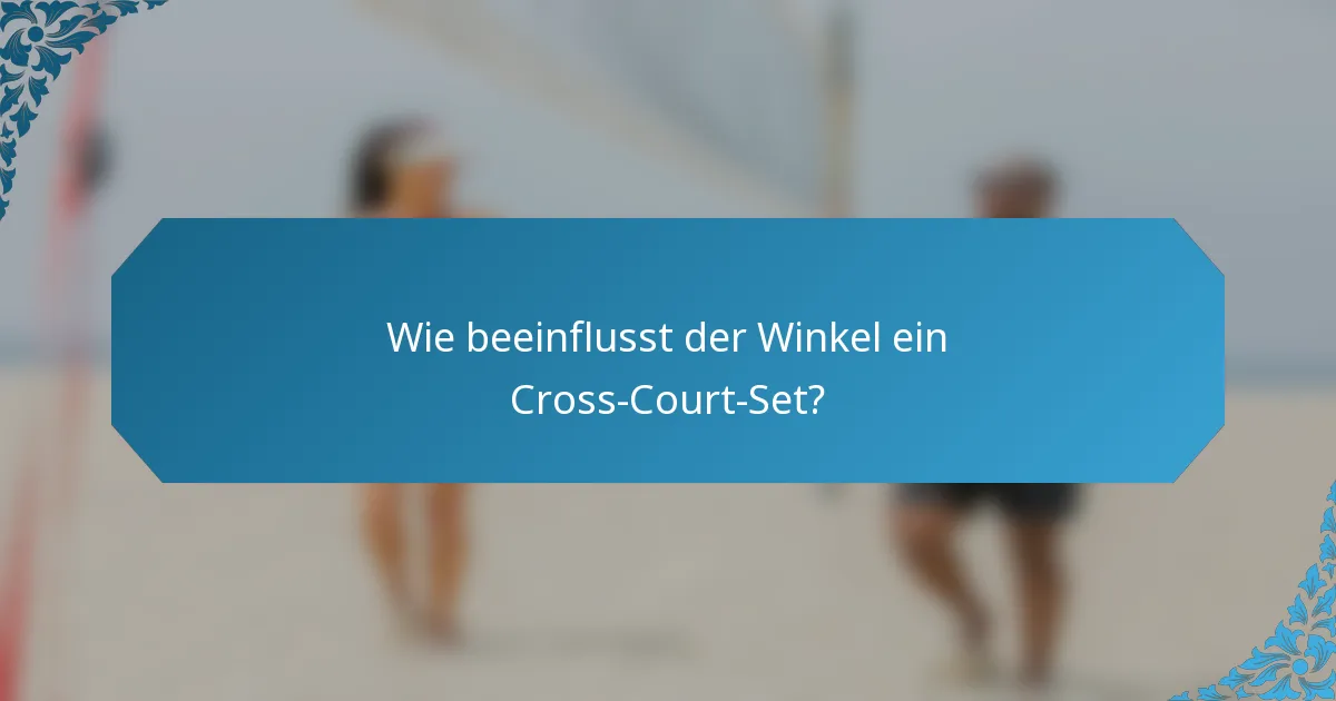 Wie beeinflusst der Winkel ein Cross-Court-Set?