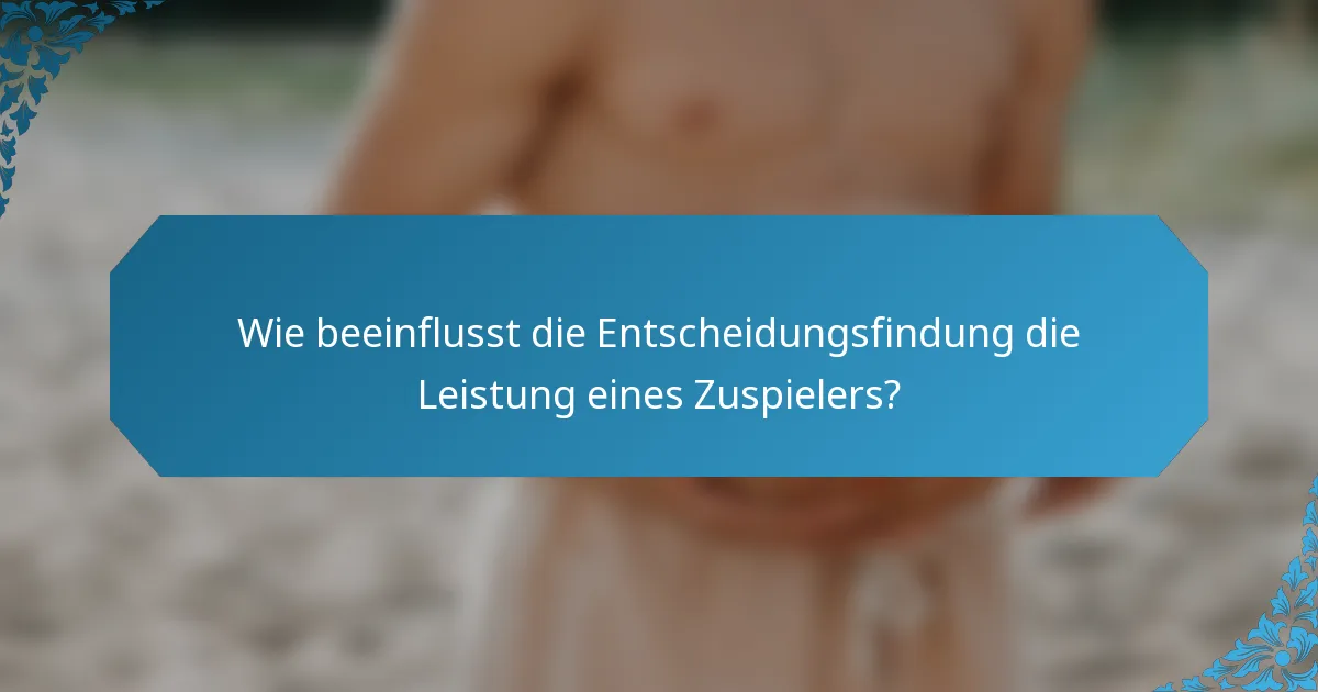 Wie beeinflusst die Entscheidungsfindung die Leistung eines Zuspielers?