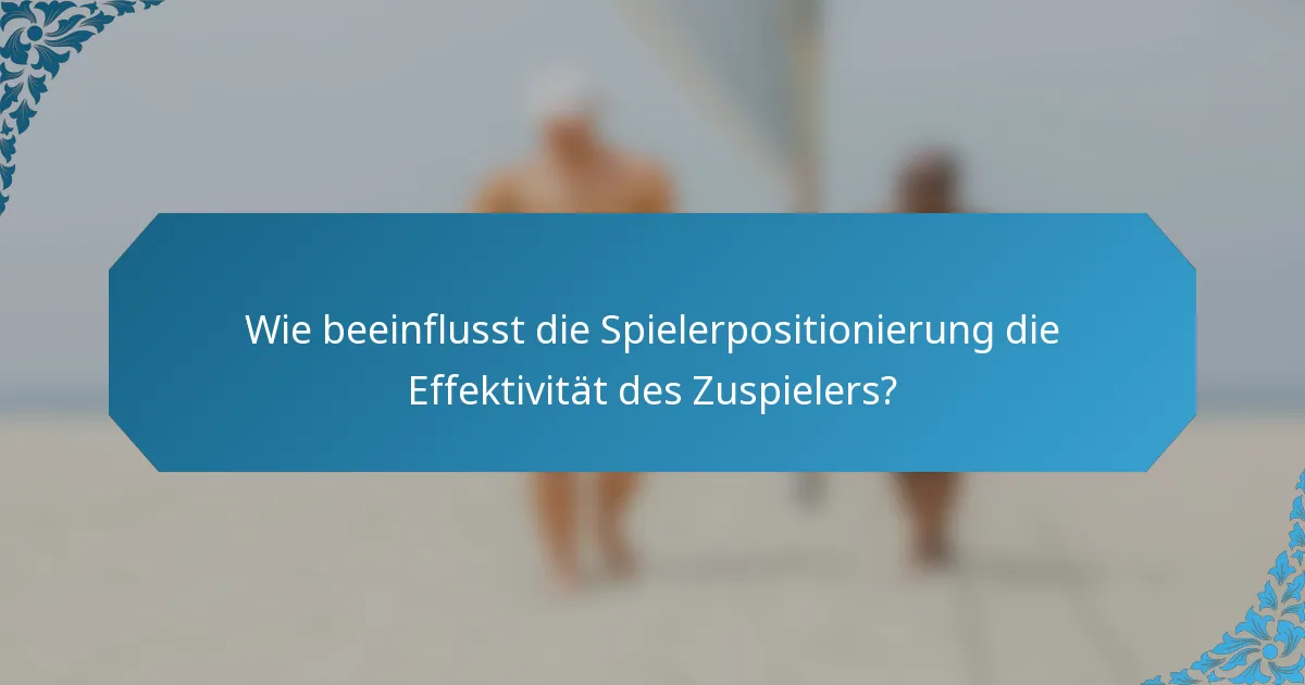 Wie beeinflusst die Spielerpositionierung die Effektivität des Zuspielers?