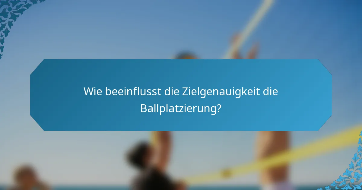 Wie beeinflusst die Zielgenauigkeit die Ballplatzierung?