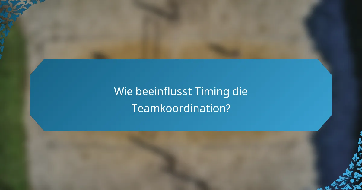 Wie beeinflusst Timing die Teamkoordination?