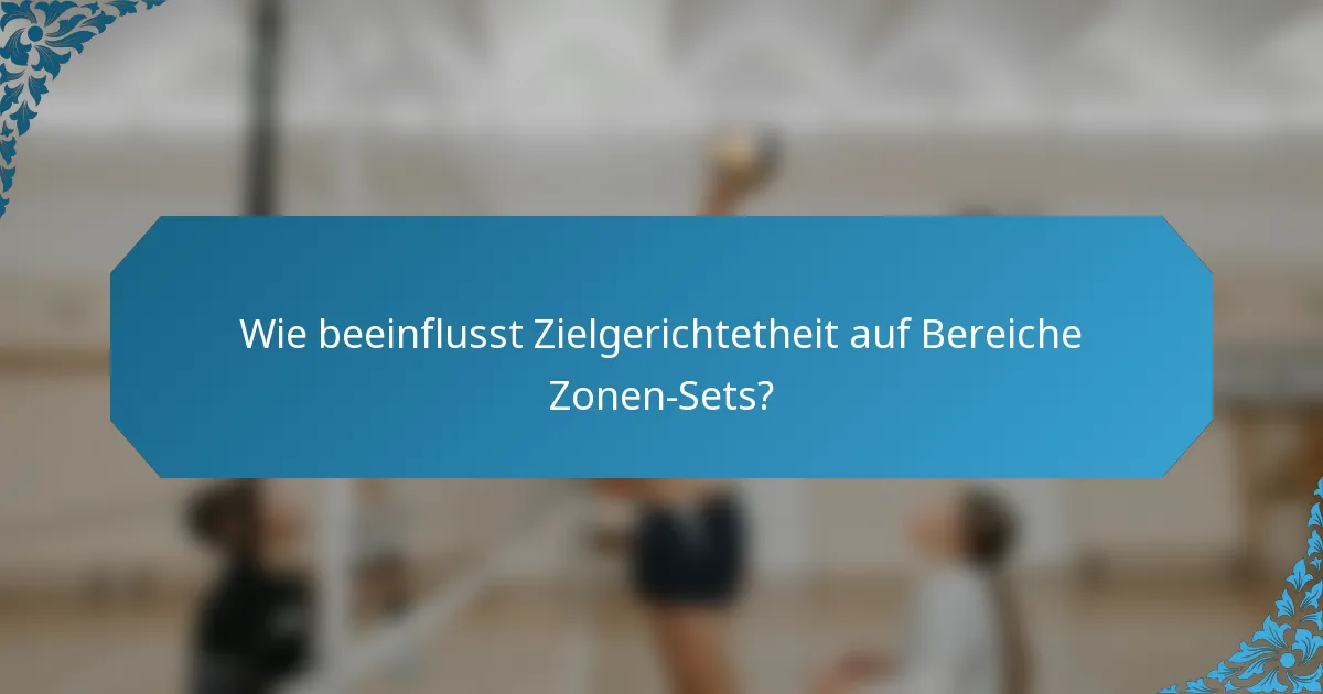 Wie beeinflusst Zielgerichtetheit auf Bereiche Zonen-Sets?
