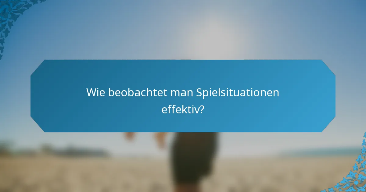 Wie beobachtet man Spielsituationen effektiv?