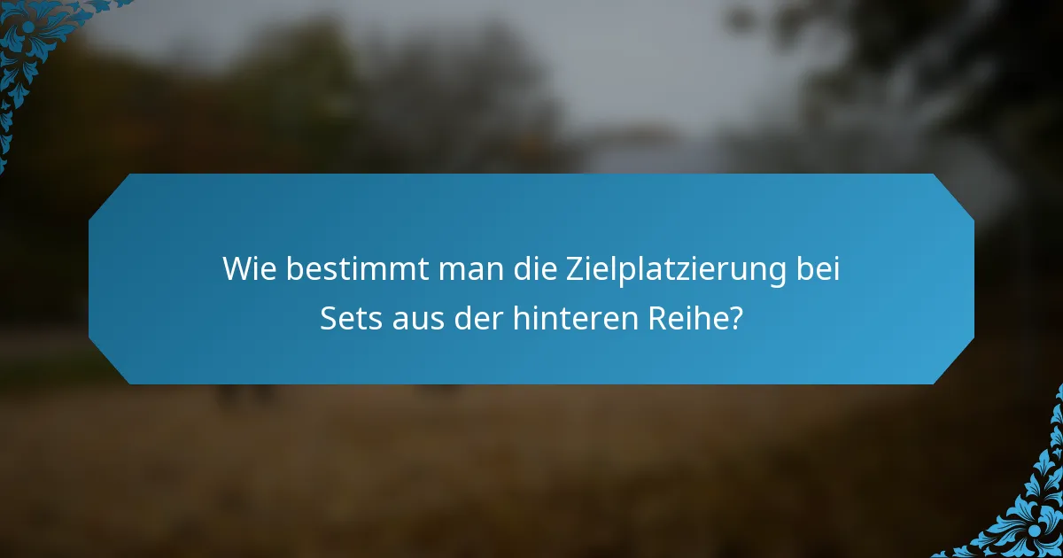 Wie bestimmt man die Zielplatzierung bei Sets aus der hinteren Reihe?