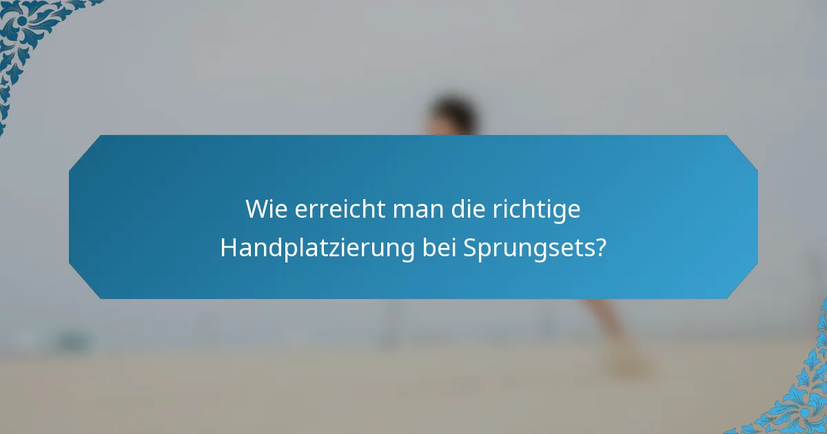 Wie erreicht man die richtige Handplatzierung bei Sprungsets?