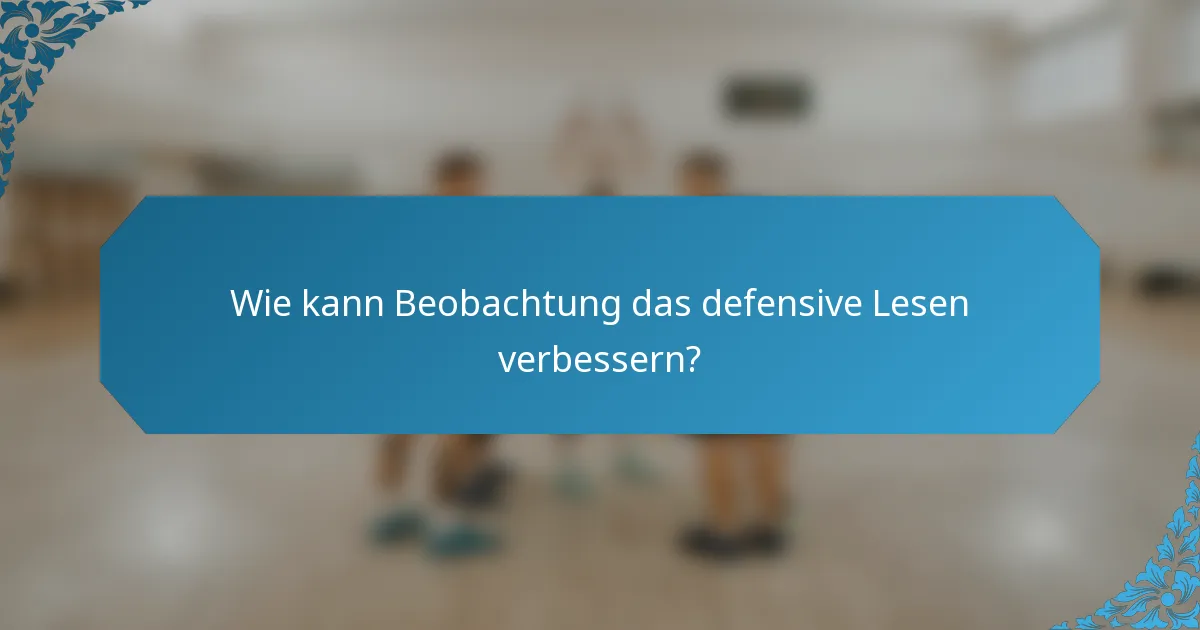 Wie kann Beobachtung das defensive Lesen verbessern?