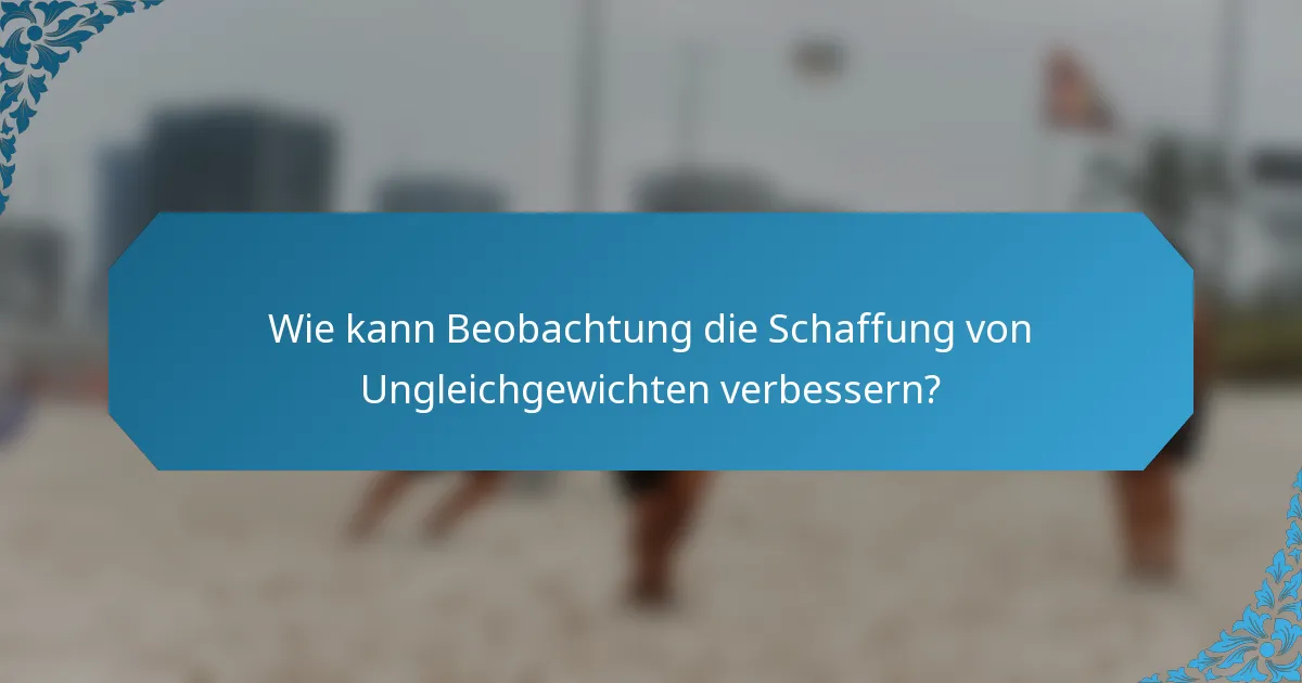 Wie kann Beobachtung die Schaffung von Ungleichgewichten verbessern?