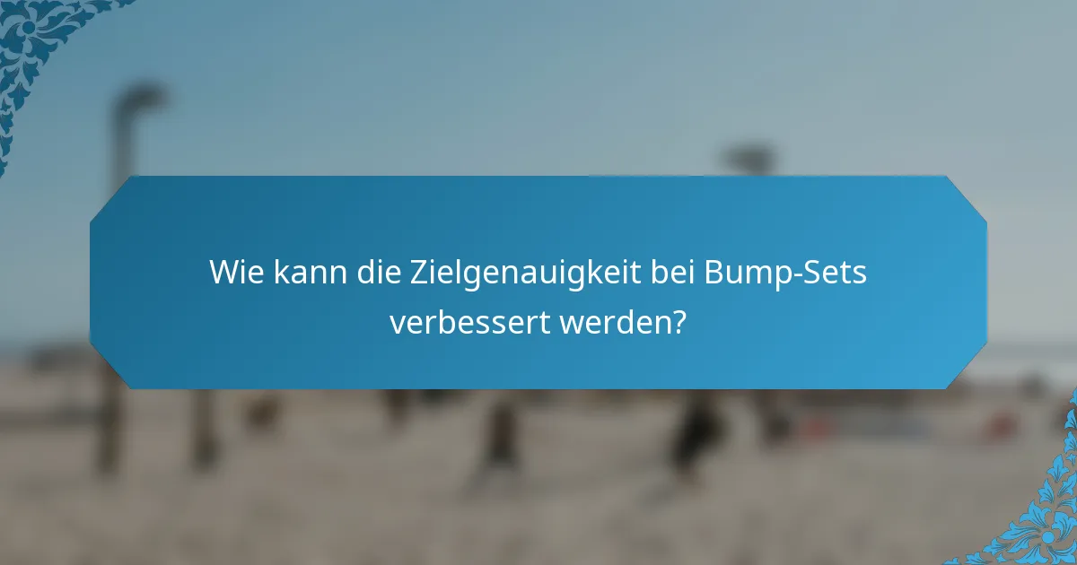 Wie kann die Zielgenauigkeit bei Bump-Sets verbessert werden?