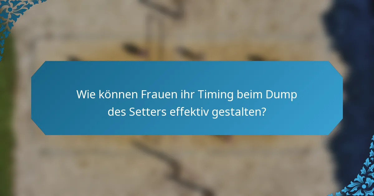 Wie können Frauen ihr Timing beim Dump des Setters effektiv gestalten?