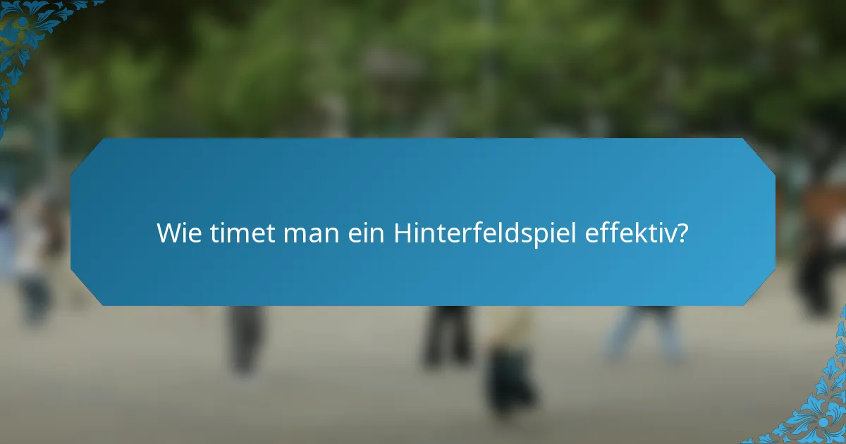 Wie timet man ein Hinterfeldspiel effektiv?