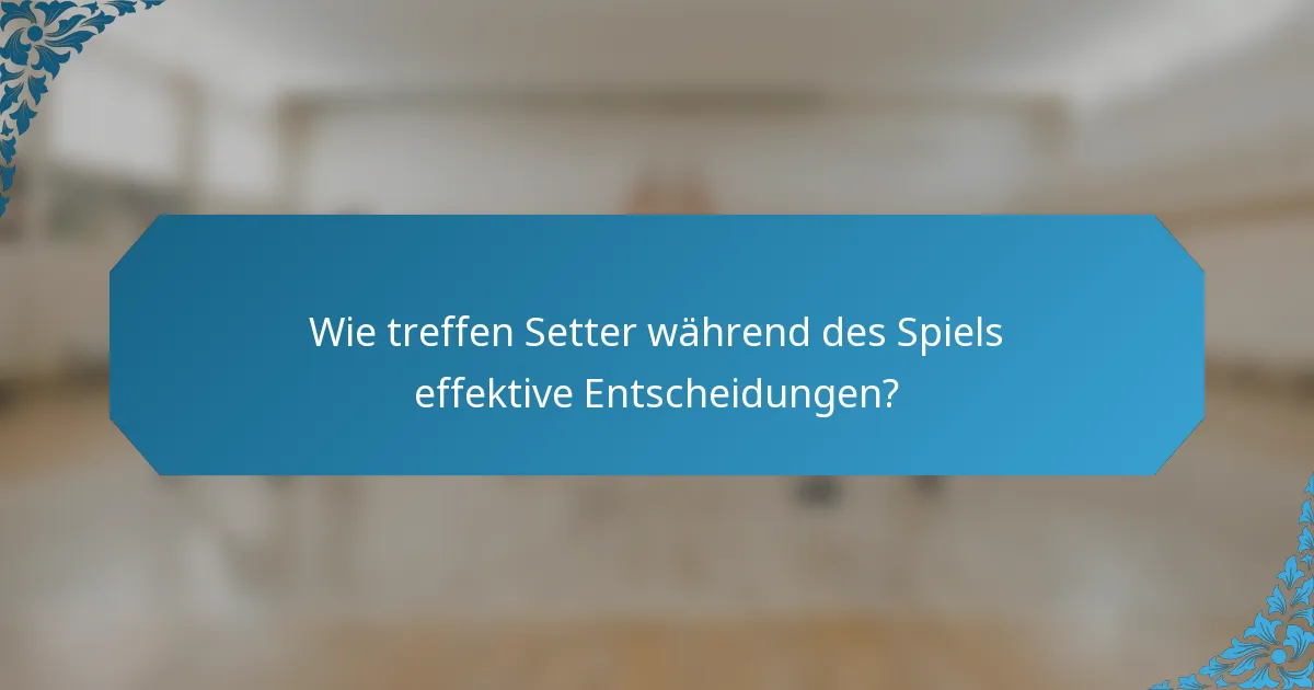 Wie treffen Setter während des Spiels effektive Entscheidungen?