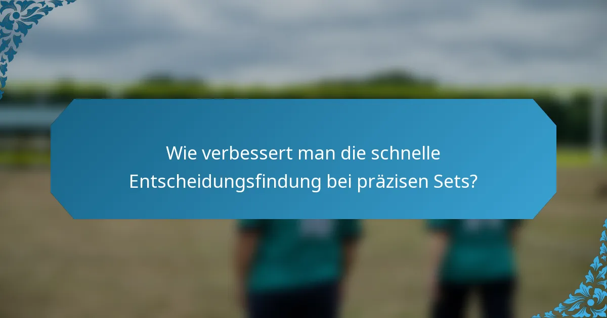 Wie verbessert man die schnelle Entscheidungsfindung bei präzisen Sets?